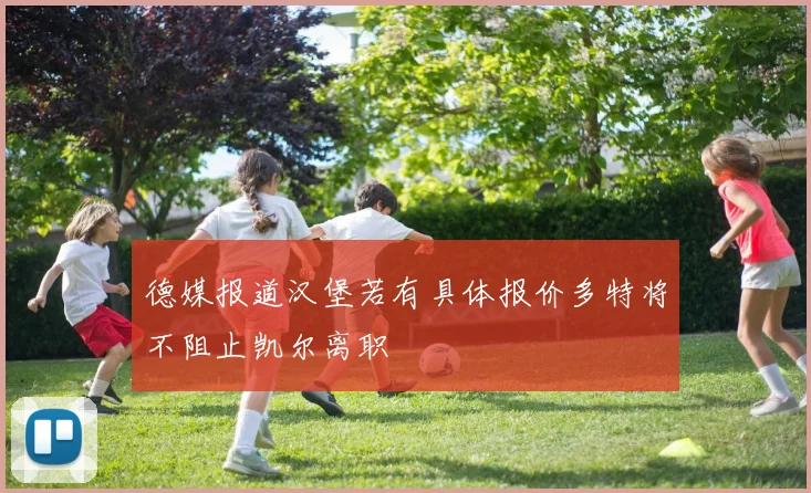 德媒报道汉堡若有具体报价多特将不阻止凯尔离职