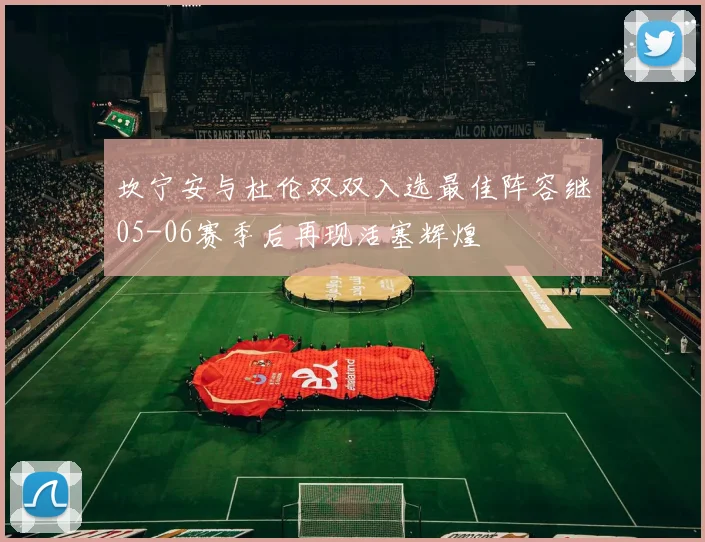 坎宁安与杜伦双双入选最佳阵容继05-06赛季后再现活塞辉煌